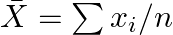 \bar{X}=\sum {{x}_{i}}/n