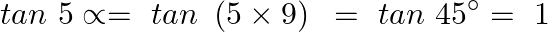 \[tan\text{ }5\propto =\text{ }tan\text{ }\left( 5\times 9 \right)\text{ }=\text{ }tan\text{ }45{}^\circ =\text{ }1\]