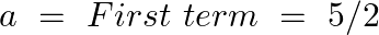 \[a\text{ }=\text{ }First\text{ }term\text{ }=\text{ }5/2\]
