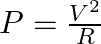 P=\frac{V^{2}}{R}