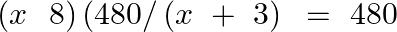\left( x~\text{ }8 \right)(480/\left( x~+\text{ }3 \right)\text{ }=\text{ }480