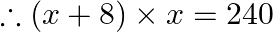 \therefore(x+8) \times x=240 \quad