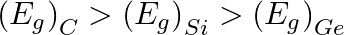 {{({{E}_{g}})}_{C}}>{{({{E}_{g}})}_{Si}}>{{({{E}_{g}})}_{Ge}}