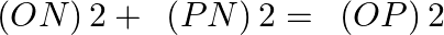 \[\left( ON \right)2+\text{ }\left( PN \right)2=\text{ }\left( OP \right)2\]