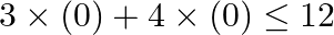 \[3\times (0)+4\times (0)\le 12\]