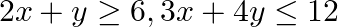 \[2x+y\ge 6,3x+4y\le 12\]