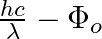 \frac{h c}{\lambda}- \Phi_{o}