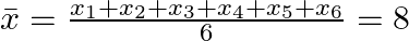 \bar x = \frac{{{x_1} + {x_2} + {x_3} + {x_4} + {x_5} + {x_6}}}{6} = 8