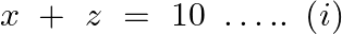 \[x\text{ }+\text{ }z\text{ }=\text{ }10\text{ }\ldots ..\text{ }\left( i \right)\]