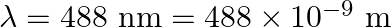 \lambda=488 \mathrm{~nm}=488 \times 10^{-9} \mathrm{~m}