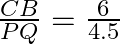 \begin{array}{l}  \frac{{CB}}{{PQ}} = \frac{{6}}{{4.5}}\\  \end{array}