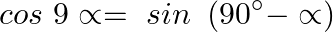 \[cos\text{ }9\propto =\text{ }sin\text{ }\left( 90{}^\circ -\propto  \right)\]