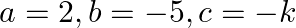 a=2,b=-5,c=-k