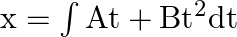 \mathrm{x}= \int \mathrm{At}+\mathrm{Bt}^{2} \mathrm{dt}