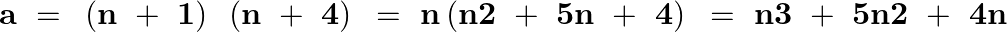 \[\mathbf{a}\text{ }=\text{ }\left( \mathbf{n}\text{ }+\text{ }\mathbf{1} \right)\text{ }\left( \mathbf{n}\text{ }+\text{ }\mathbf{4} \right)\text{ }=\text{ }\mathbf{n}\left( \mathbf{n2}\text{ }+\text{ }\mathbf{5n}\text{ }+\text{ }\mathbf{4} \right)\text{ }=\text{ }\mathbf{n3}\text{ }+\text{ }\mathbf{5n2}\text{ }+\text{ }\mathbf{4n}\]