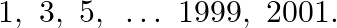 \[~1,\text{ }3,\text{ }5,\text{ }\ldots \text{ }1999,\text{ }2001.\]