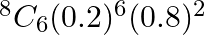 { }^{8} C_{6}(0.2)^{6}(0.8)^{2}