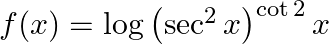 f(x)=\log \left(\sec ^{2} x\right)^{\cot 2} x