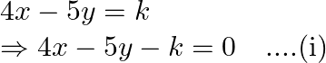 \begin{array}{l} 4 x-5 y=k \\ \Rightarrow 4 x-5 y-k=0 \quad \text {....(i) } \end{array}