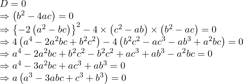 \begin{array}{l} D=0 \\ \Rightarrow\left(b^{2}-4 a c\right)=0 \\ \Rightarrow\left\{-2\left(a^{2}-b c\right)\right\}^{2}-4 \times\left(c^{2}-a b\right) \times\left(b^{2}-a c\right)=0 \\ \Rightarrow 4\left(a^{4}-2 a^{2} b c+b^{2} c^{2}\right)-4\left(b^{2} c^{2}-a c^{3}-a b^{3}+a^{2} b c\right)=0 \\ \Rightarrow a^{4}-2 a^{2} b c+b^{2} c^{2}-b^{2} c^{2}+a c^{3}+a b^{3}-a^{2} b c=0 \\ \Rightarrow a^{4}-3 a^{2} b c+a c^{3}+a b^{3}=0 \\ \Rightarrow a\left(a^{3}-3 a b c+c^{3}+b^{3}\right)=0 \end{array}