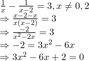 \begin{array}{l} \frac{1}{x}-\frac{1}{x-2}=3, x \neq 0,2 \\ \Rightarrow \frac{x-2-x}{x(x-2)}=3 \\ \Rightarrow \frac{-2}{x^{2}-2 x}=3 \\ \Rightarrow-2=3 x^{2}-6 x \\ \Rightarrow 3 x^{2}-6 x+2=0 \end{array}