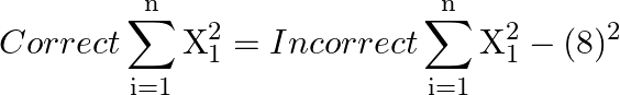 \[Correct\sum\limits_{{\text{i}} = 1}^{\text{n}} {{\text{X}}_1^2}  = Incorrect\sum\limits_{{\text{i}} = 1}^{\text{n}} {{\text{X}}_1^2}  - {(8)^2}\]