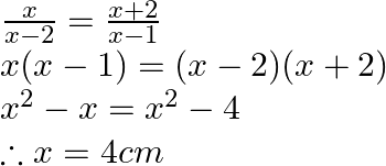 \begin{array}{l}  \frac{x}{{x - 2}} = \frac{{x + 2}}{{x - 1}}\\  x(x - 1) = (x - 2)(x + 2)\\  {x^2} - x = {x^2} - 4\\  \therefore x = 4cm  \end{array}