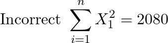 \[{\text{Incorrect }}\sum\limits_{i = 1}^n {X_1^2}  = 2080\]