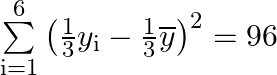 \sum\limits_{{\text{i}} = 1}^6 {{{\left( {\frac{1}{3}{y_{\text{i}}} - \frac{1}{3}\overline y } \right)}^2}}  = 96