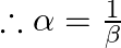 \therefore \alpha=\frac{1}{\beta} \quad