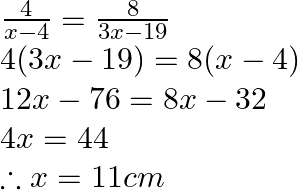 \begin{array}{l}  \frac{4}{{x - 4}} = \frac{8}{{3x - 19}}\\  4(3x - 19) = 8(x - 4)\\  12x - 76 = 8x - 32\\  4x = 44\\  \therefore x = 11cm  \end{array}