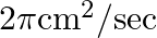 2 \pi \mathrm{cm}^{2} / \mathrm{sec}