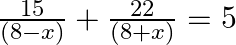 \frac{15}{\left( 8-x \right)}+\frac{22}{\left( 8+x \right)}=5