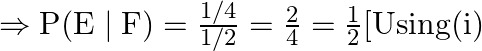 \Rightarrow \mathrm{P}(\mathrm{E} \mid \mathrm{F})=\frac{1 / 4}{1 / 2}=\frac{2}{4}=\frac{1}{2}[\mathrm{Using}(\mathrm{i})