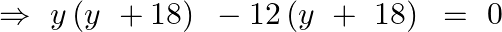 \Rightarrow ~y\left( y~+18 \right)\text{ }-12\left( y~+\text{ }18 \right)\text{ }=\text{ }0