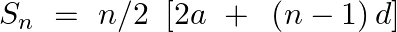 \[{{S}_{n}}~=\text{ }n/2\text{ }\left[ 2a\text{ }+\text{ }\left( n-1 \right)d \right]\]