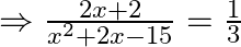 \Rightarrow \frac{2 x+2}{x^{2}+2 x-15}=\frac{1}{3}