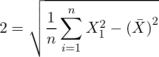 \[2 = \sqrt {\frac{1}{n}\sum\limits_{i = 1}^n {X_1^2}  - {{(\bar X)}^2}} \]