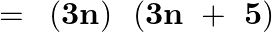 \[=\text{ }\left( \mathbf{3n} \right)\text{ }\left( \mathbf{3n}\text{ }+\text{ }\mathbf{5} \right)\]