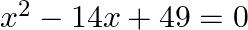 {{x}^{2}}-14x+49=0