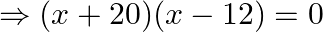 \Rightarrow(x+20)(x-12)=0