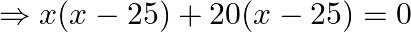 \Rightarrow x(x-25)+20(x-25)=0