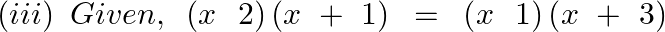 \left( iii \right)\text{ }Given,\text{ }\left( x\text{ }\text{ }2 \right)\left( x\text{ }+\text{ }1 \right)\text{ }=\text{ }\left( x\text{ }\text{ }1 \right)\left( x\text{ }+\text{ }3 \right)