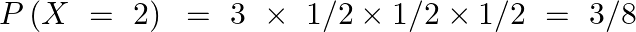 \[P\left( X\text{ }=\text{ }2 \right)\text{ }=\text{ }3\text{ }\times \text{ 1/2}\times 1/2\times 1/2\text{ }=\text{ }3/8\]