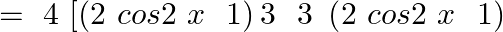 \[=\text{ }4\text{ }[\left( 2\text{ }cos2\text{ }x\text{ }\text{ }1 \right)3\text{ }\text{ }3\text{ }\left( 2\text{ }cos2\text{ }x\text{ }\text{ }1 \right)\]