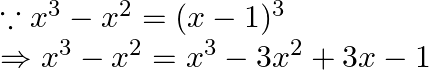 \begin{array}{l} \because x^{3}-x^{2}=(x-1)^{3} \\ \Rightarrow x^{3}-x^{2}=x^{3}-3 x^{2}+3 x-1 \end{array}