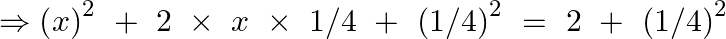 \Rightarrow {{\left( x \right)}^{2~}}+~2\text{ }\times ~x~\times \text{ }1/4\text{ }+\text{ }{{\left( 1/4 \right)}^{2}}~=\text{ }2~+\text{ }{{\left( 1/4 \right)}^{2}}