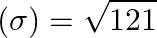 \[\left( \sigma  \right)=\sqrt{121}\]