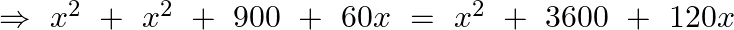 \Rightarrow ~{{x}^{2}}~+~{{x}^{2}}~+\text{ }900~+\text{ }60x~=~{{x}^{2}}~+\text{ }3600~+\text{ }120x