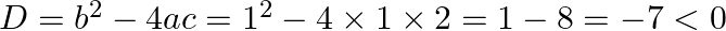 D=b^{2}-4 a c=1^{2}-4 \times 1 \times 2=1-8=-7<0